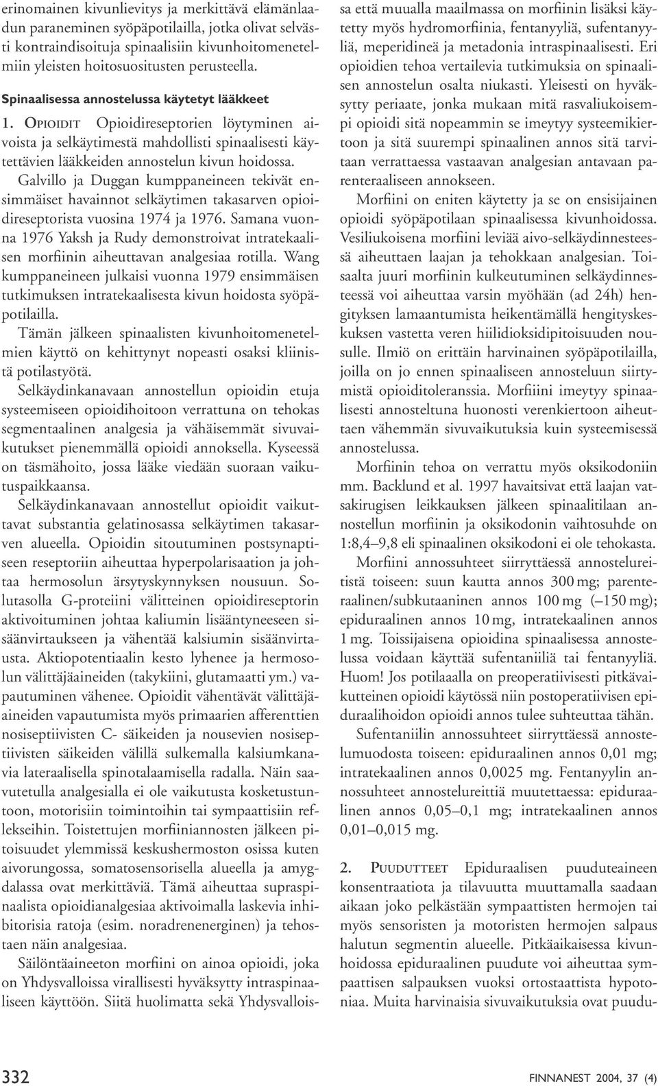 Galvillo ja Duggan kumppaneineen tekivät ensimmäiset havainnot selkäytimen takasarven opioidireseptorista vuosina 1974 ja 1976.