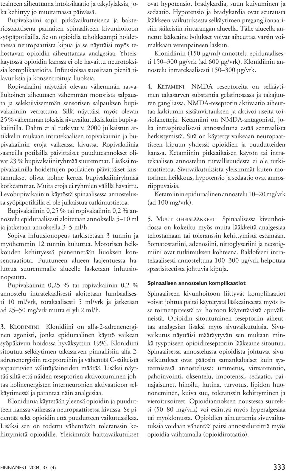 Se on opioidia tehokkaampi hoidettaessa neuropaattista kipua ja se näyttäisi myös tehostavan opioidin aiheuttamaa analgesiaa.