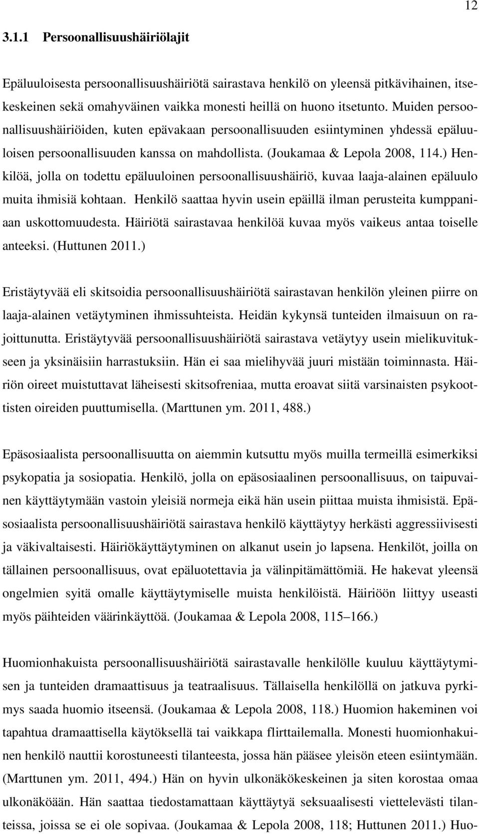 ) Henkilöä, jolla on todettu epäluuloinen persoonallisuushäiriö, kuvaa laaja-alainen epäluulo muita ihmisiä kohtaan. Henkilö saattaa hyvin usein epäillä ilman perusteita kumppaniaan uskottomuudesta.