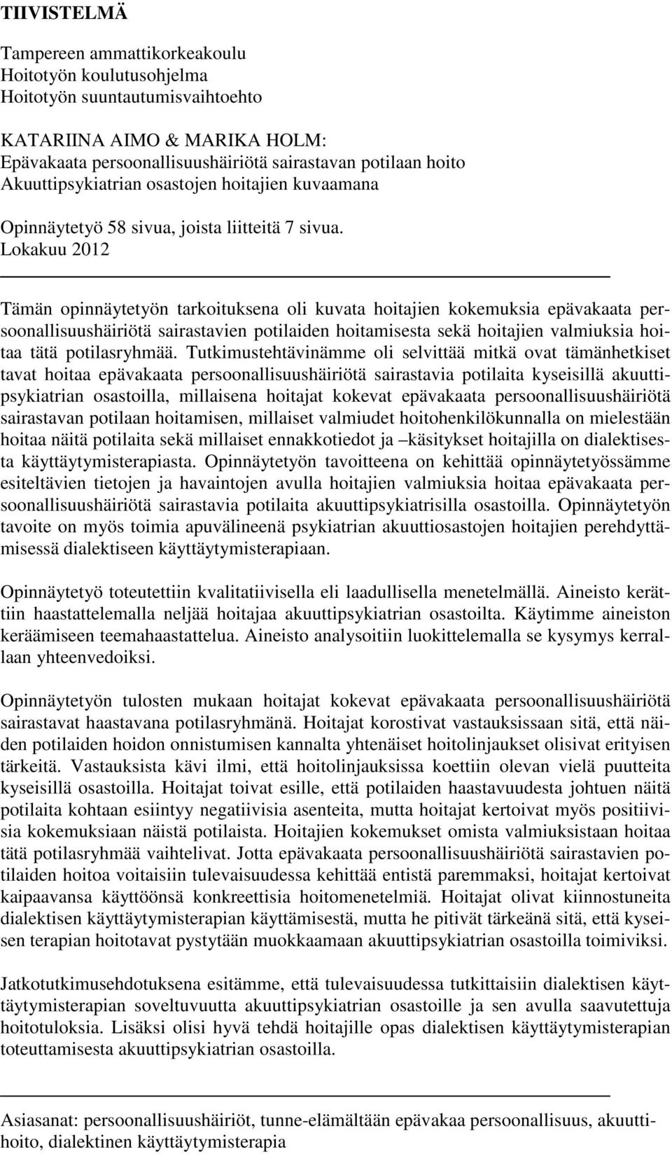 Lokakuu 2012 Tämän opinnäytetyön tarkoituksena oli kuvata hoitajien kokemuksia epävakaata persoonallisuushäiriötä sairastavien potilaiden hoitamisesta sekä hoitajien valmiuksia hoitaa tätä