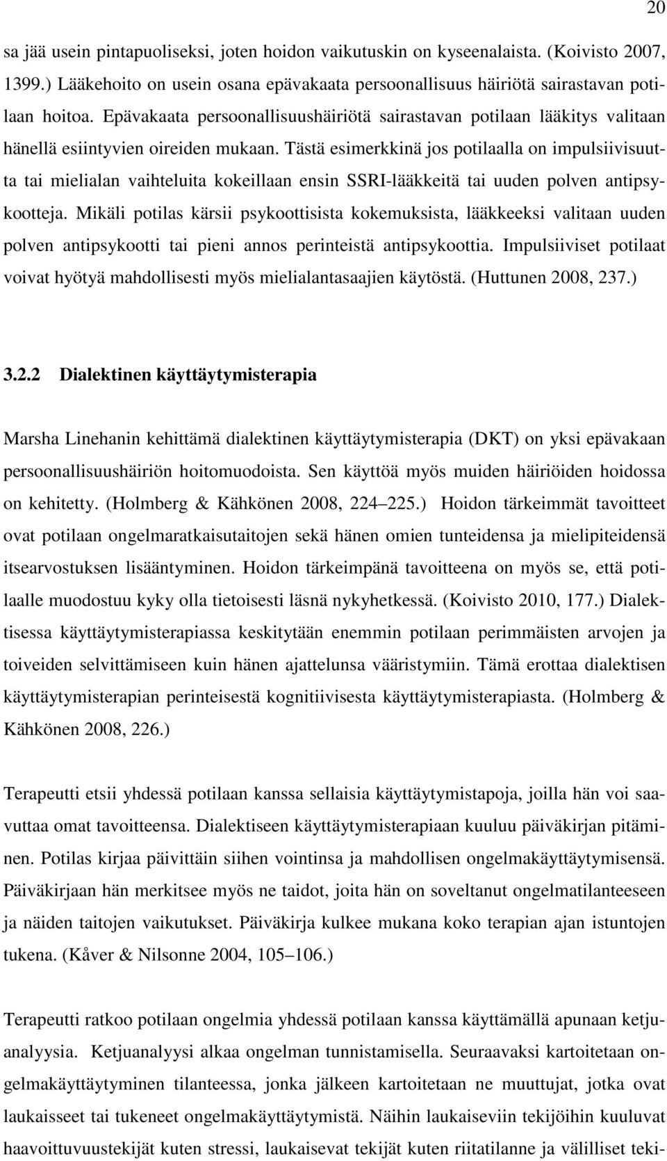 Tästä esimerkkinä jos potilaalla on impulsiivisuutta tai mielialan vaihteluita kokeillaan ensin SSRI-lääkkeitä tai uuden polven antipsykootteja.