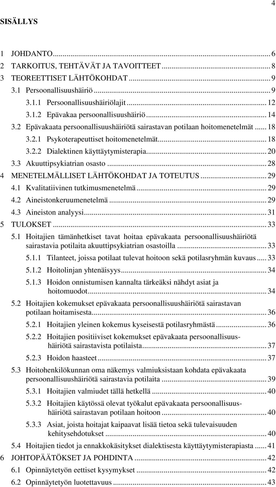 3 Akuuttipsykiatrian osasto... 28 4 MENETELMÄLLISET LÄHTÖKOHDAT JA TOTEUTUS... 29 4.1 Kvalitatiivinen tutkimusmenetelmä... 29 4.2 Aineistonkeruumenetelmä... 29 4.3 Aineiston analyysi... 31 5 TULOKSET.