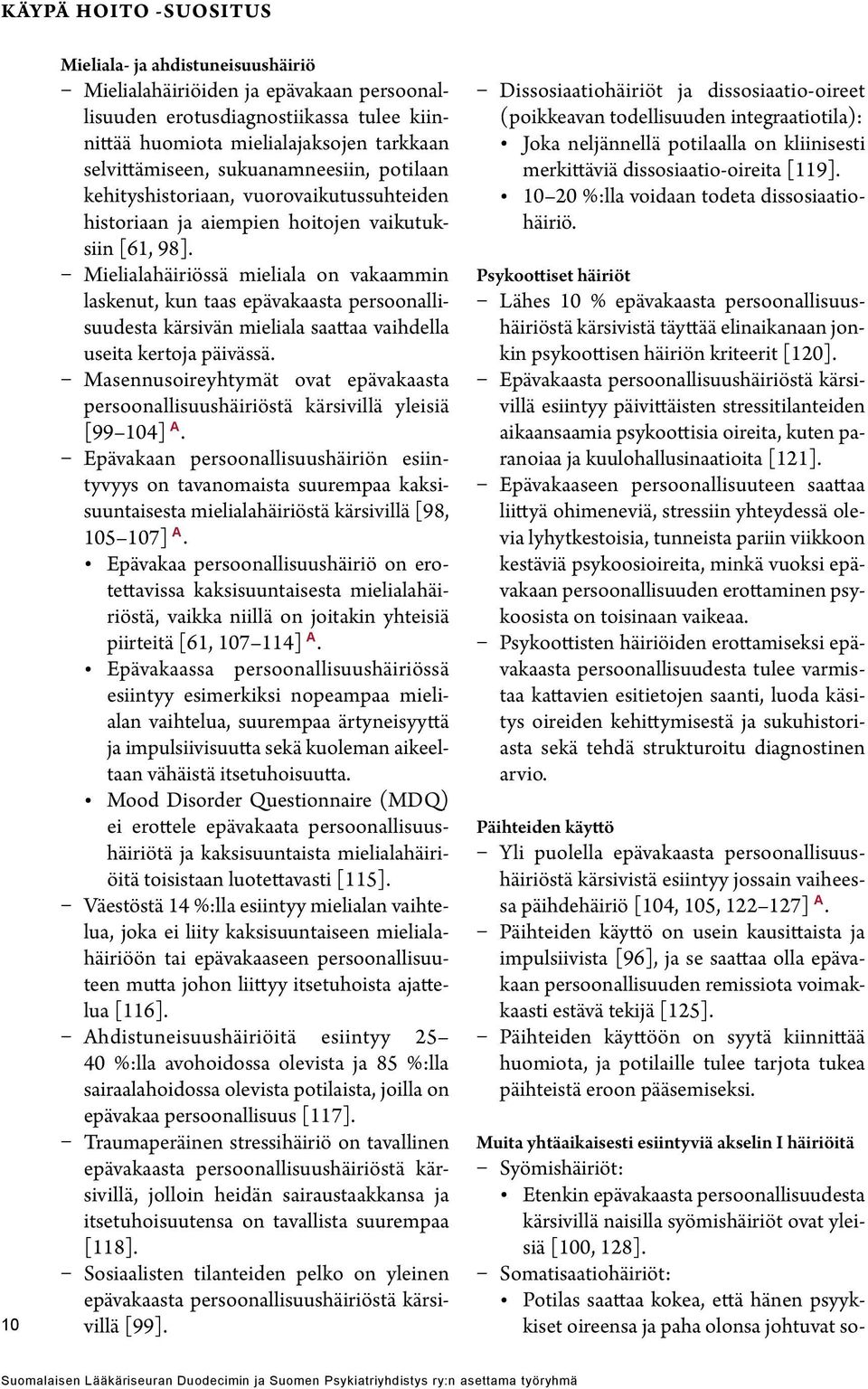 Mielialahäiriössä mieliala on vakaammin laskenut, kun taas epävakaasta persoonallisuudesta kärsivän mieliala saattaa vaihdella useita kertoja päivässä.