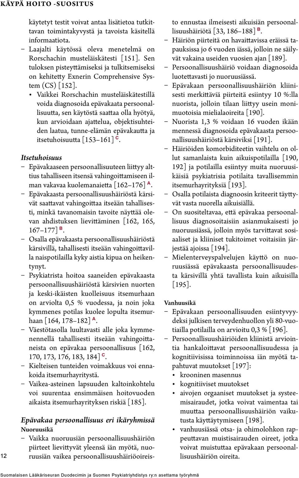 Vaikkei Rorschachin musteläiskätestillä voida diagnosoida epävakaata persoonallisuutta, sen käytöstä saattaa olla hyötyä, kun arvioidaan ajattelua, objektisuhteiden laatua, tunne-elämän epävakautta