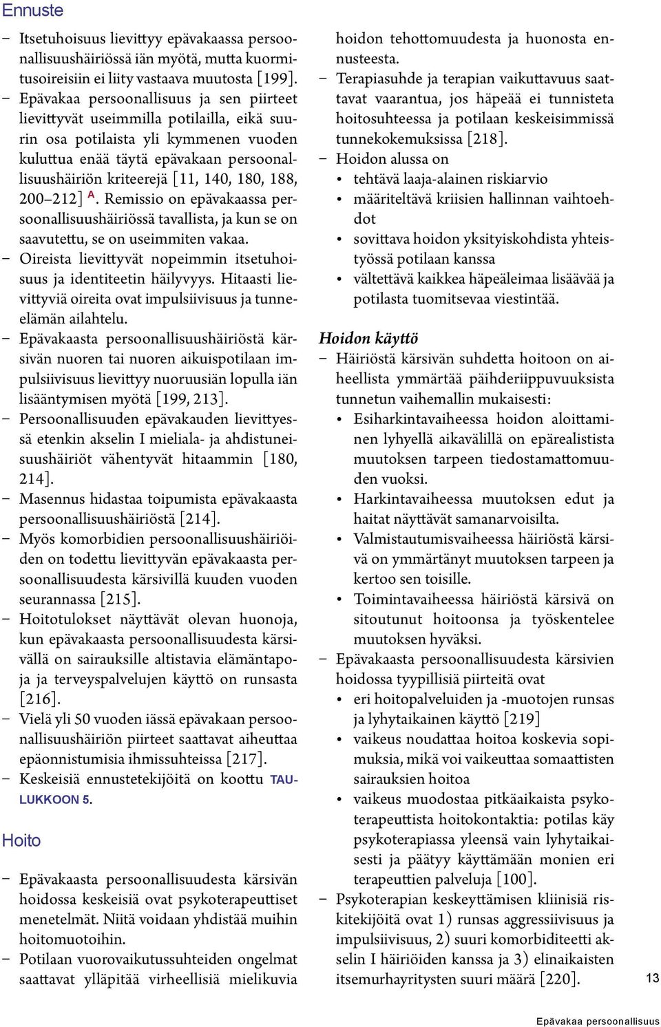 Remissio on epävakaassa persoonallisuushäiriössä tavallista, ja kun se on saavutettu, se on useimmiten vakaa. Oireista lievittyvät nopeimmin itsetuhoisuus ja identiteetin häilyvyys.