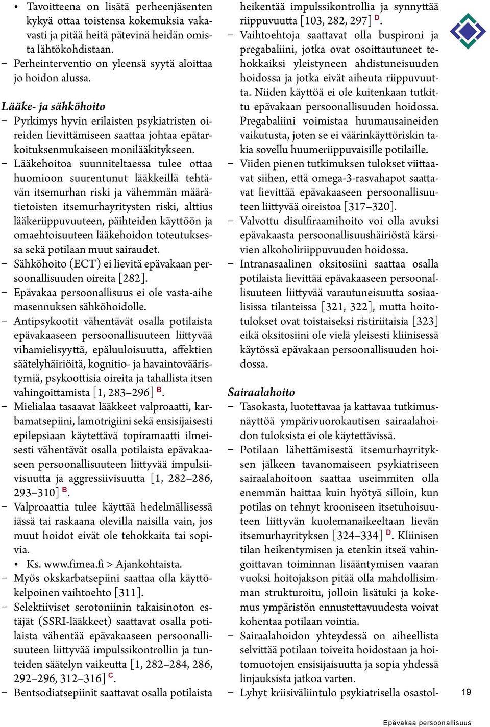 Lääkehoitoa suunniteltaessa tulee ottaa huomioon suurentunut lääkkeillä tehtävän itsemurhan riski ja vähemmän määrätietoisten itsemurhayritysten riski, alttius lääkeriippuvuuteen, päihteiden käyttöön