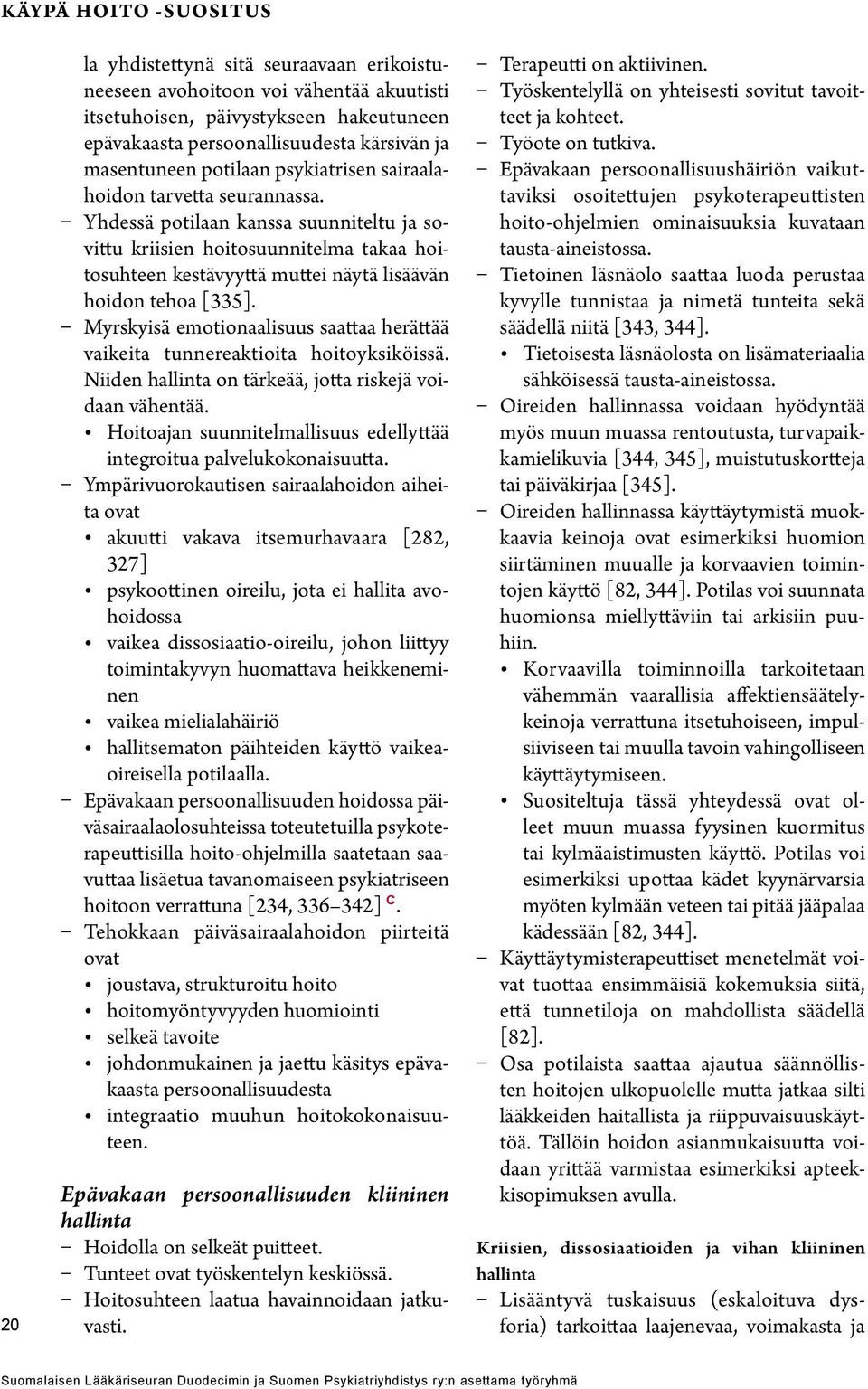 Yhdessä potilaan kanssa suunniteltu ja sovittu kriisien hoitosuunnitelma takaa hoitosuhteen kestävyyttä muttei näytä lisäävän hoidon tehoa [335].