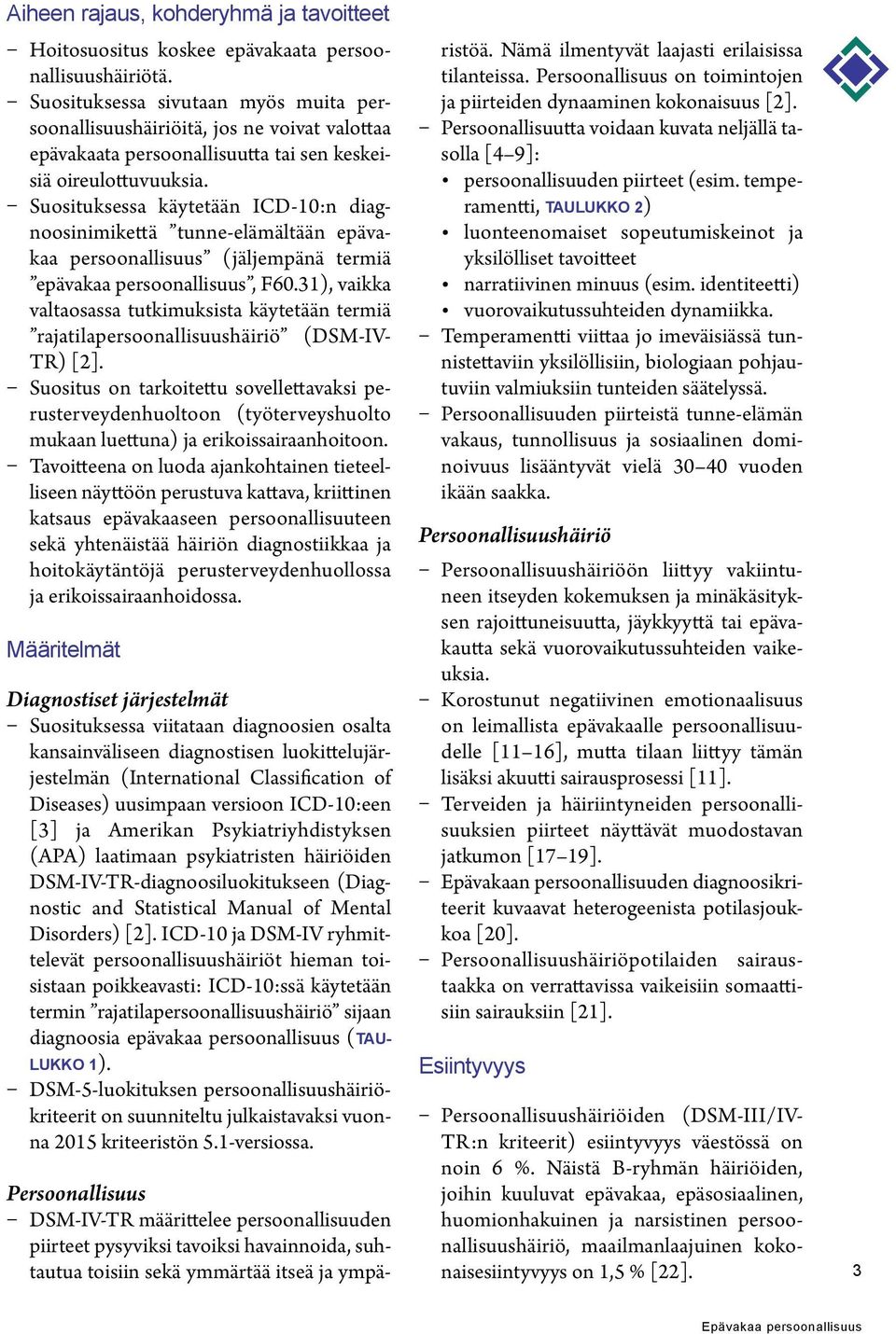 Suosituksessa käytetään ICD-10:n diagnoosinimikettä tunne-elämältään epävakaa persoonallisuus (jäljempänä termiä epävakaa persoonallisuus, F60.