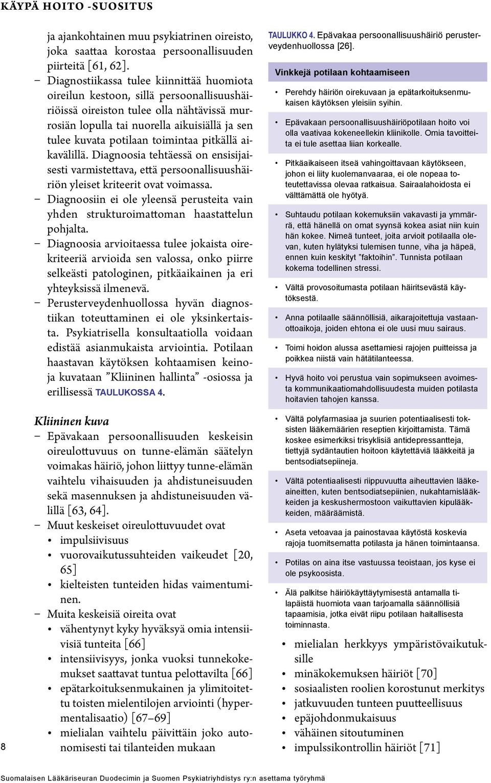 toimintaa pitkällä aikavälillä. Diagnoosia tehtäessä on ensisijaisesti varmistettava, että persoonallisuushäiriön yleiset kriteerit ovat voimassa.