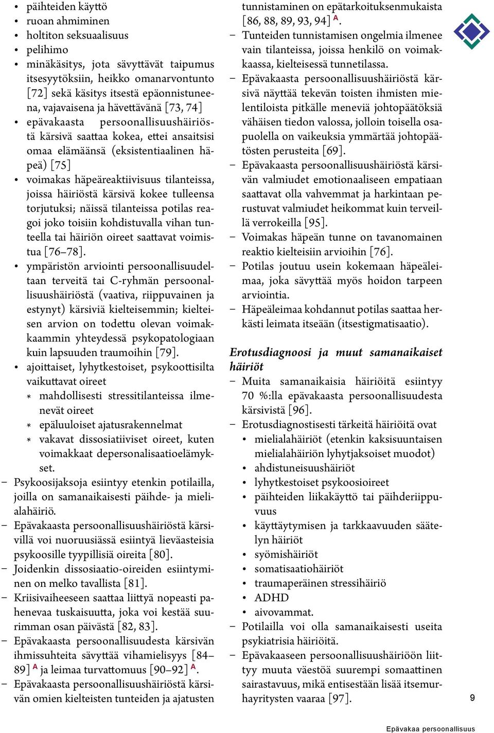 häiriöstä kärsivä kokee tulleensa torjutuksi; näissä tilanteissa potilas reagoi joko toisiin kohdistuvalla vihan tunteella tai häiriön oireet saattavat voimistua [76 78].