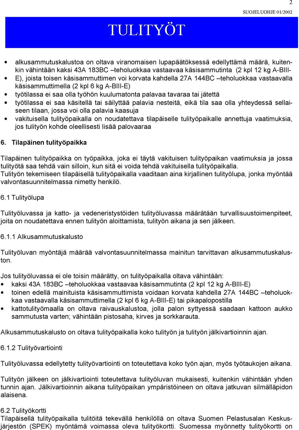 käsitellä tai säilyttää palavia nesteitä, eikä tila saa olla yhteydessä sellaiseen tilaan, jossa voi olla palavia kaasuja vakituisella tulityöpaikalla on noudatettava tilapäiselle tulityöpaikalle