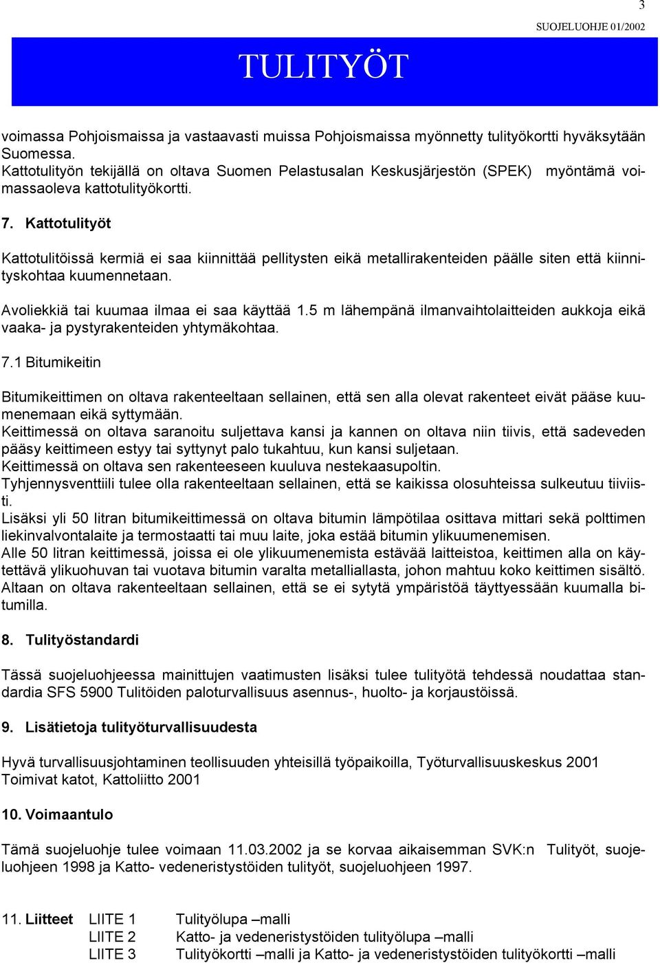 Kattotulityöt Kattotulitöissä kermiä ei saa kiinnittää pellitysten eikä metallirakenteiden päälle siten että kiinnityskohtaa kuumennetaan. Avoliekkiä tai kuumaa ilmaa ei saa käyttää 1.