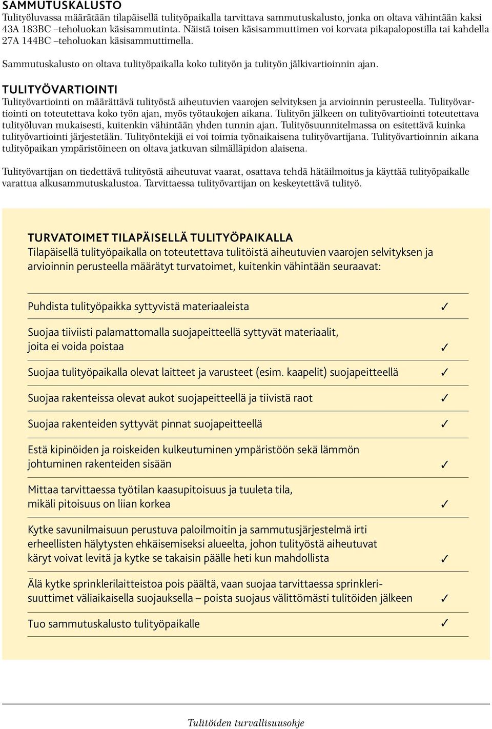 Sammutuskalusto on oltava tulityöpaikalla koko tulityön ja tulityön jälkivartioinnin ajan.