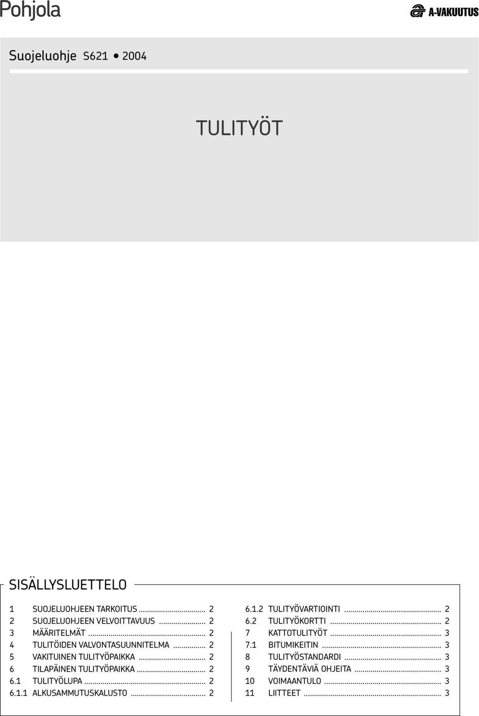 .. 2 6 TILAPÄINEN TULITYÖPAIKKA... 2 6.1 TULITYÖLUPA... 2 6.1.1 ALKUSAMMUTUSKALUSTO... 2 6.1.2 TULITYÖVARTIOINTI... 2 6.2 TULITYÖKORTTI.
