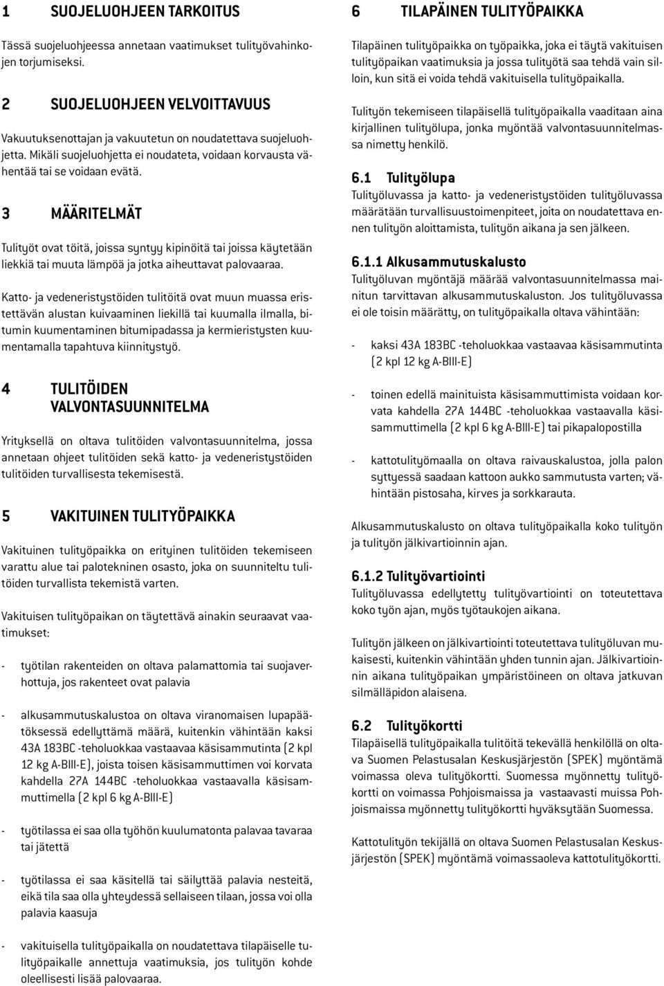 3 MÄÄRITELMÄT Tulityöt ovat töitä, joissa syntyy kipinöitä tai joissa käytetään liekkiä tai muuta lämpöä ja jotka aiheuttavat palovaaraa.