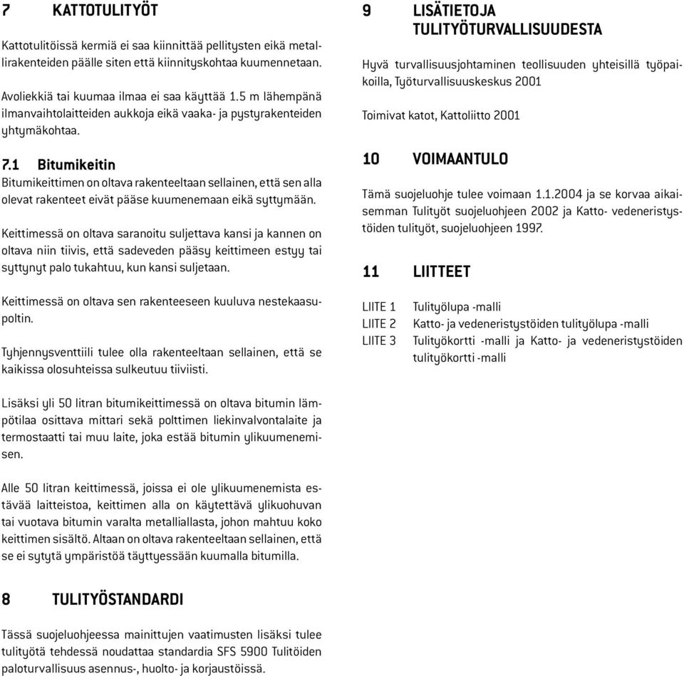 1 Bitumikeitin Bitumikeittimen on oltava rakenteeltaan sellainen, että sen alla olevat rakenteet eivät pääse kuumenemaan eikä syttymään.