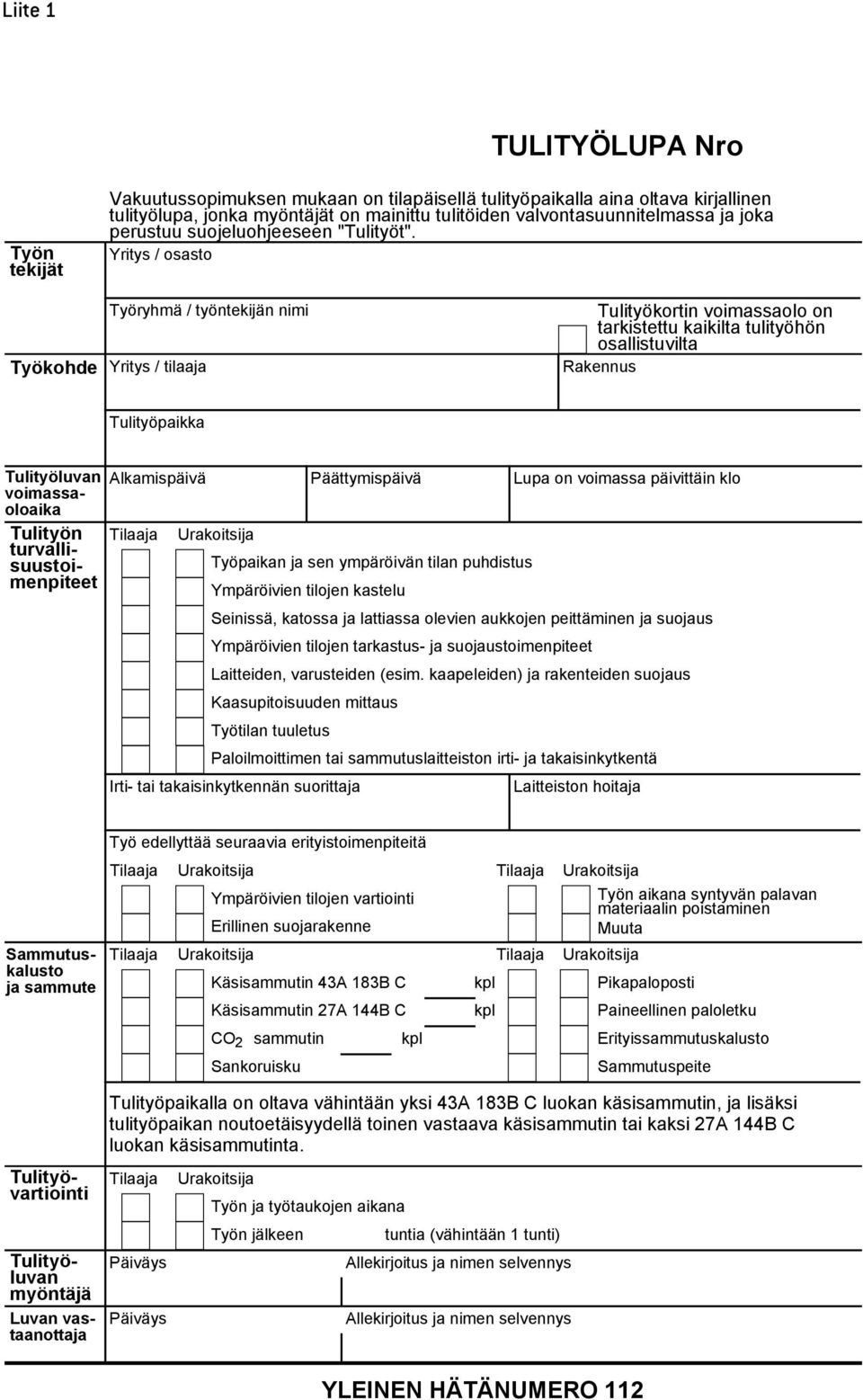 Yritys / osasto Työkohde Työryhmä / työntekijän nimi Yritys / tilaaja Tulityökortin voimassaolo on tarkistettu kaikilta tulityöhön osallistuvilta Rakennus Tulityöpaikka voimassaoloaika Tulityön