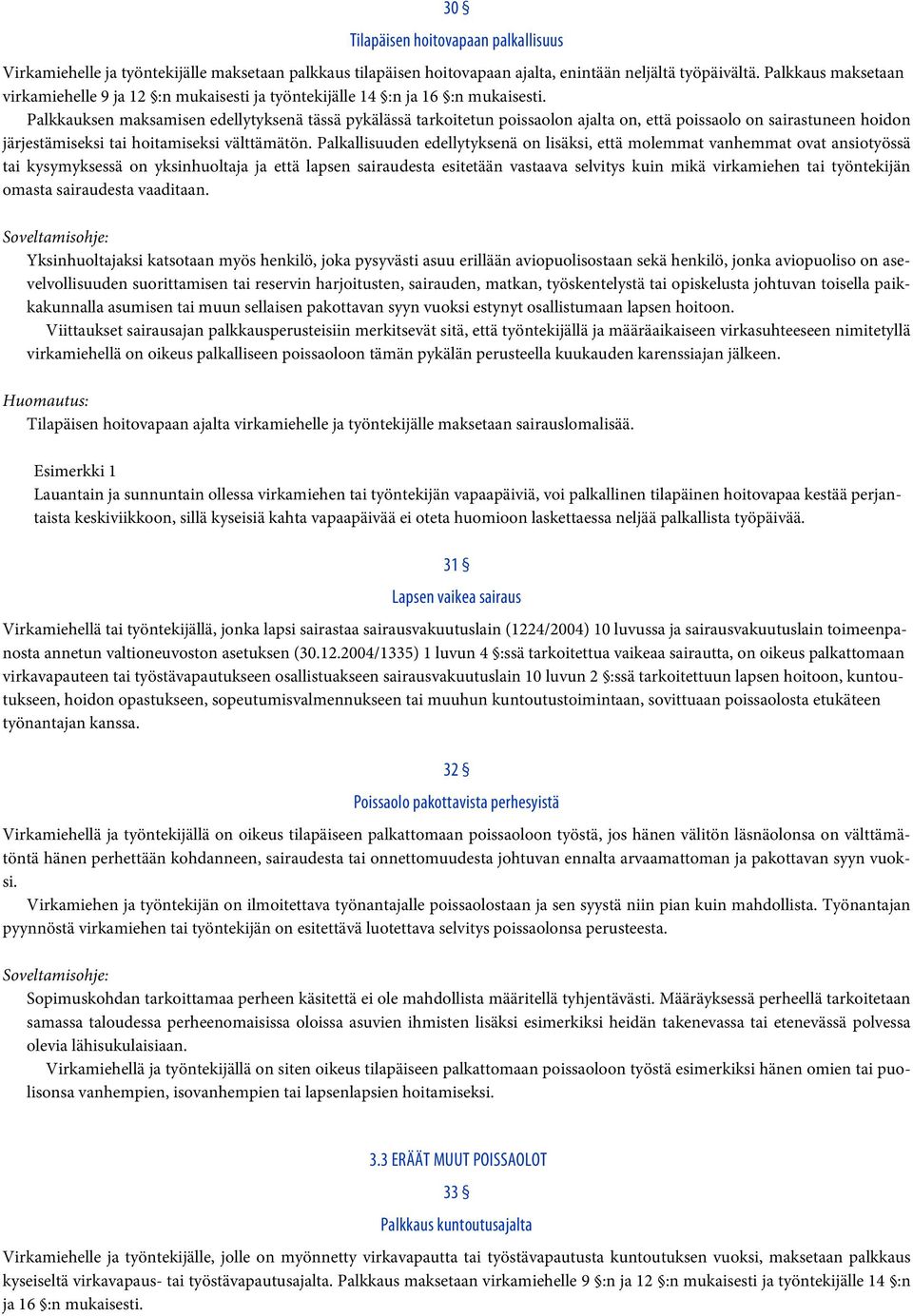 Palkkauksen maksamisen edellytyksenä tässä pykälässä tarkoitetun poissaolon ajalta on, että poissaolo on sairastuneen hoidon järjestämiseksi tai hoitamiseksi välttämätön.