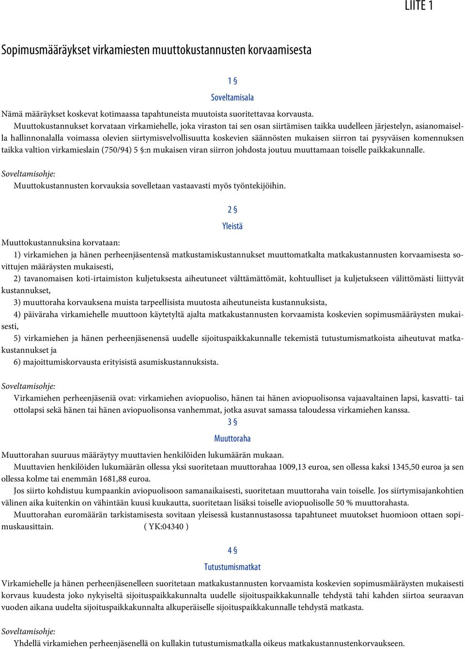 säännösten mukaisen siirron tai pysyväisen komennuksen taikka valtion virkamieslain (750/94) 5 :n mukaisen viran siirron johdosta joutuu muuttamaan toiselle paikkakunnalle.
