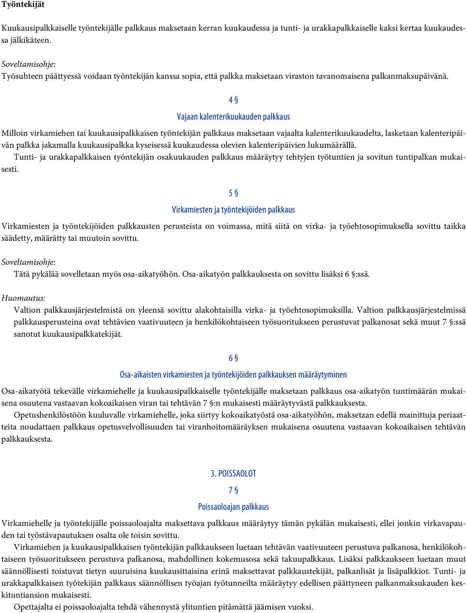 4 Vajaan kalenterikuukauden palkkaus Milloin virkamiehen tai kuukausipalkkaisen työntekijän palkkaus maksetaan vajaalta kalenterikuukaudelta, lasketaan kalenteripäivän palkka jakamalla kuukausipalkka