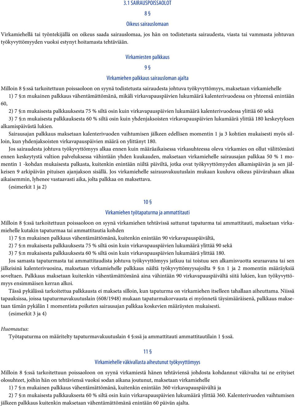Virkamiesten palkkaus 9 Virkamiehen palkkaus sairausloman ajalta Milloin 8 :ssä tarkoitettuun poissaoloon on syynä todistetusta sairaudesta johtuva työkyvyttömyys, maksetaan virkamiehelle 1) 7 :n