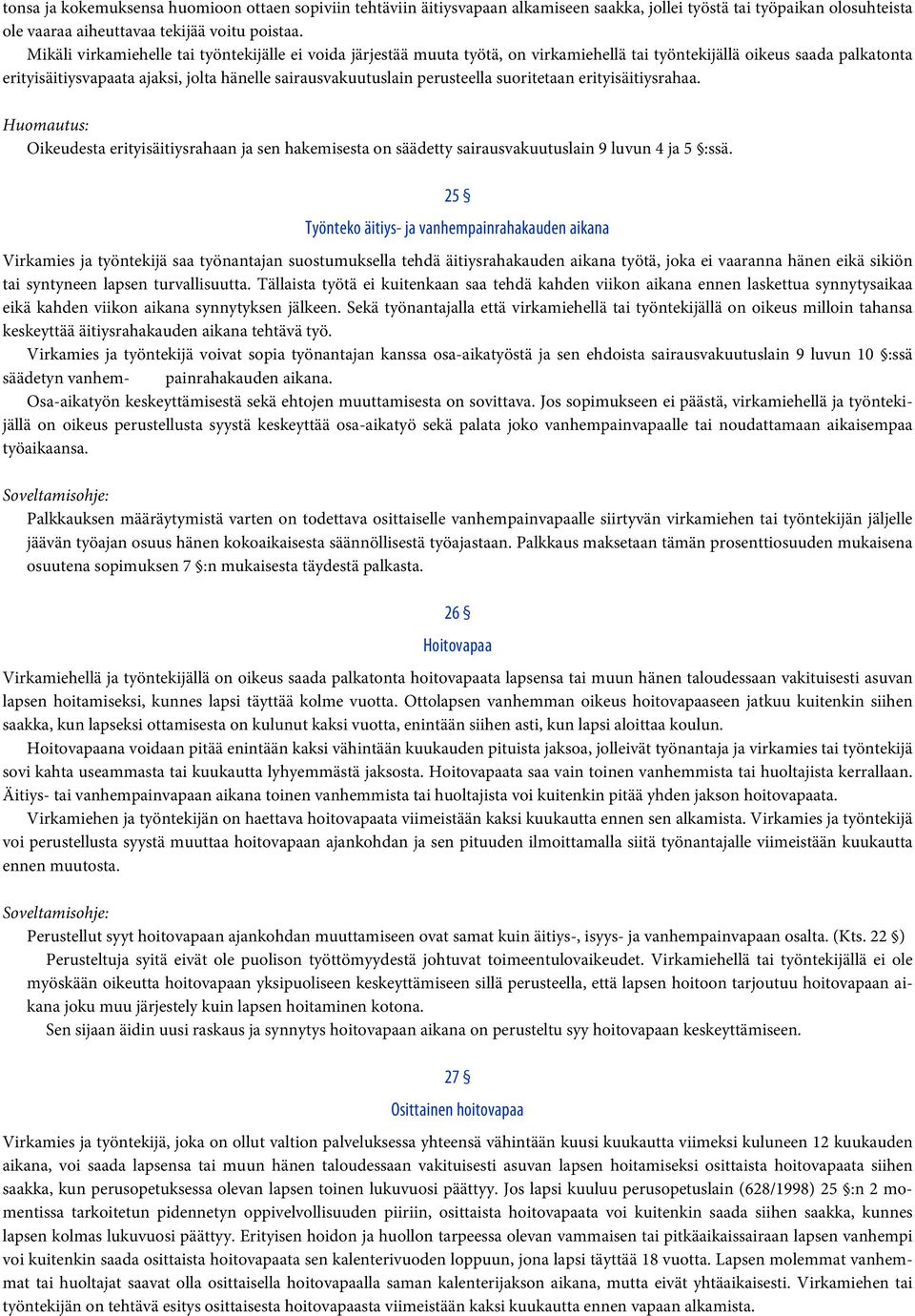 perusteella suoritetaan erityisäitiysrahaa. Huomautus: Oikeudesta erityisäitiysrahaan ja sen hakemisesta on säädetty sairausvakuutuslain 9 luvun 4 ja 5 :ssä.