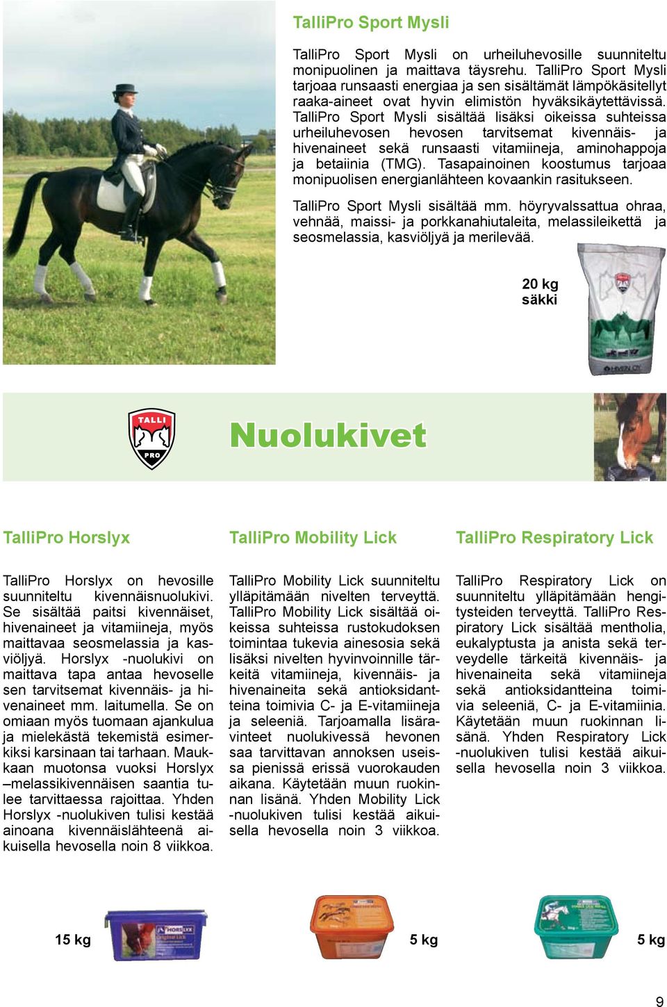 TalliPro Sport Mysli sisältää lisäksi oikeissa suhteissa urheiluhevosen hevosen tarvitsemat kivennäis- ja hivenaineet sekä runsaasti vitamiineja, aminohappoja ja betaiinia (TMG).