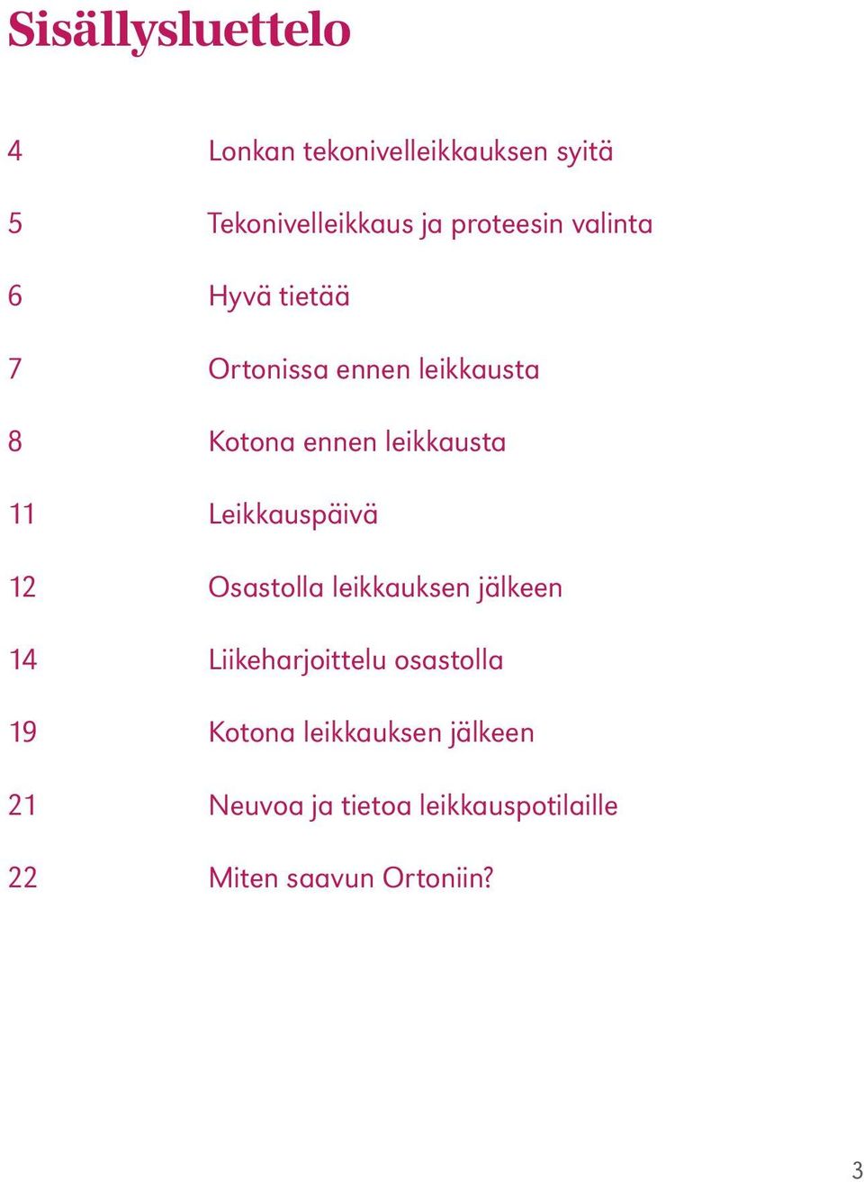 leikkausta 11 Leikkauspäivä 12 Osastolla leikkauksen jälkeen 14 Liikeharjoittelu