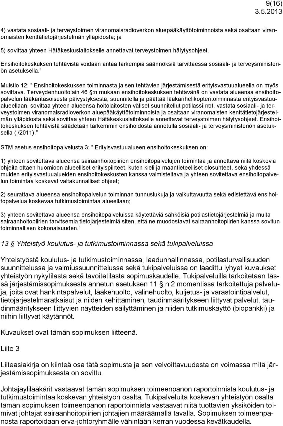annettavat terveystoimen hälytysohjeet. Ensihoitokeskuksen tehtävistä voidaan antaa tarkempia säännöksiä tarvittaessa sosiaali- ja terveysministeriön asetuksella.