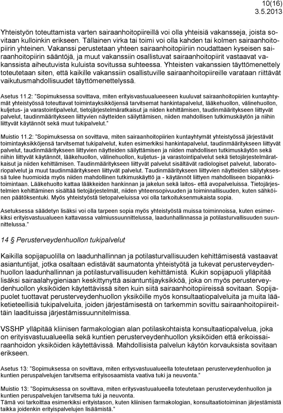 Vakanssi perustetaan yhteen sairaanhoitopiiriin noudattaen kyseisen sairaanhoitopiirin sääntöjä, ja muut vakanssiin osallistuvat sairaanhoitopiirit vastaavat vakanssista aiheutuvista kuluista