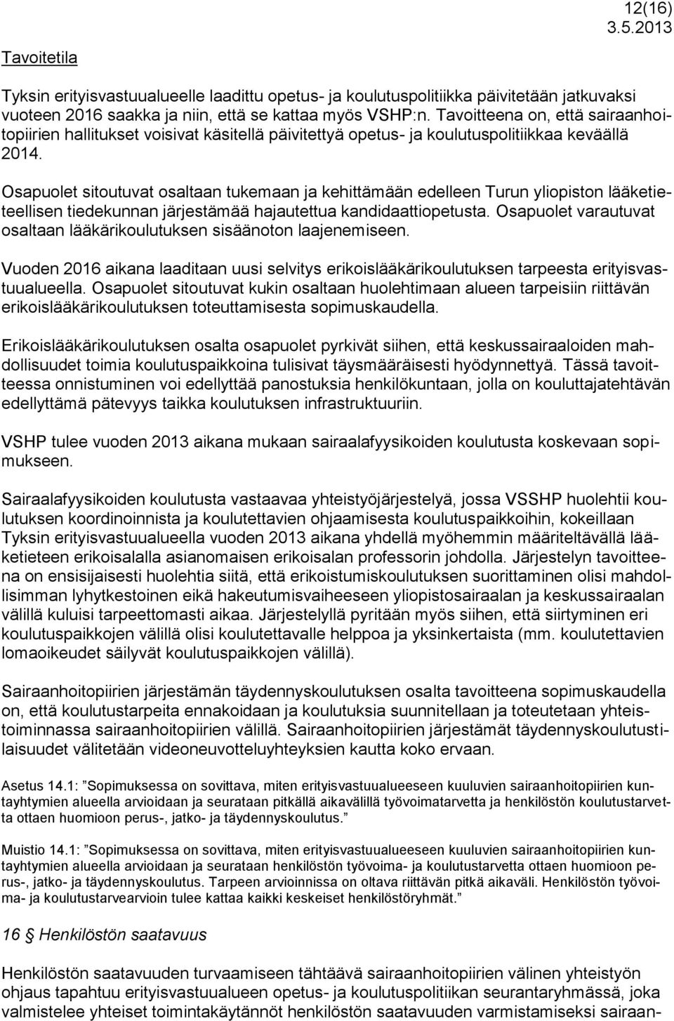 Osapuolet sitoutuvat osaltaan tukemaan ja kehittämään edelleen Turun yliopiston lääketieteellisen tiedekunnan järjestämää hajautettua kandidaattiopetusta.