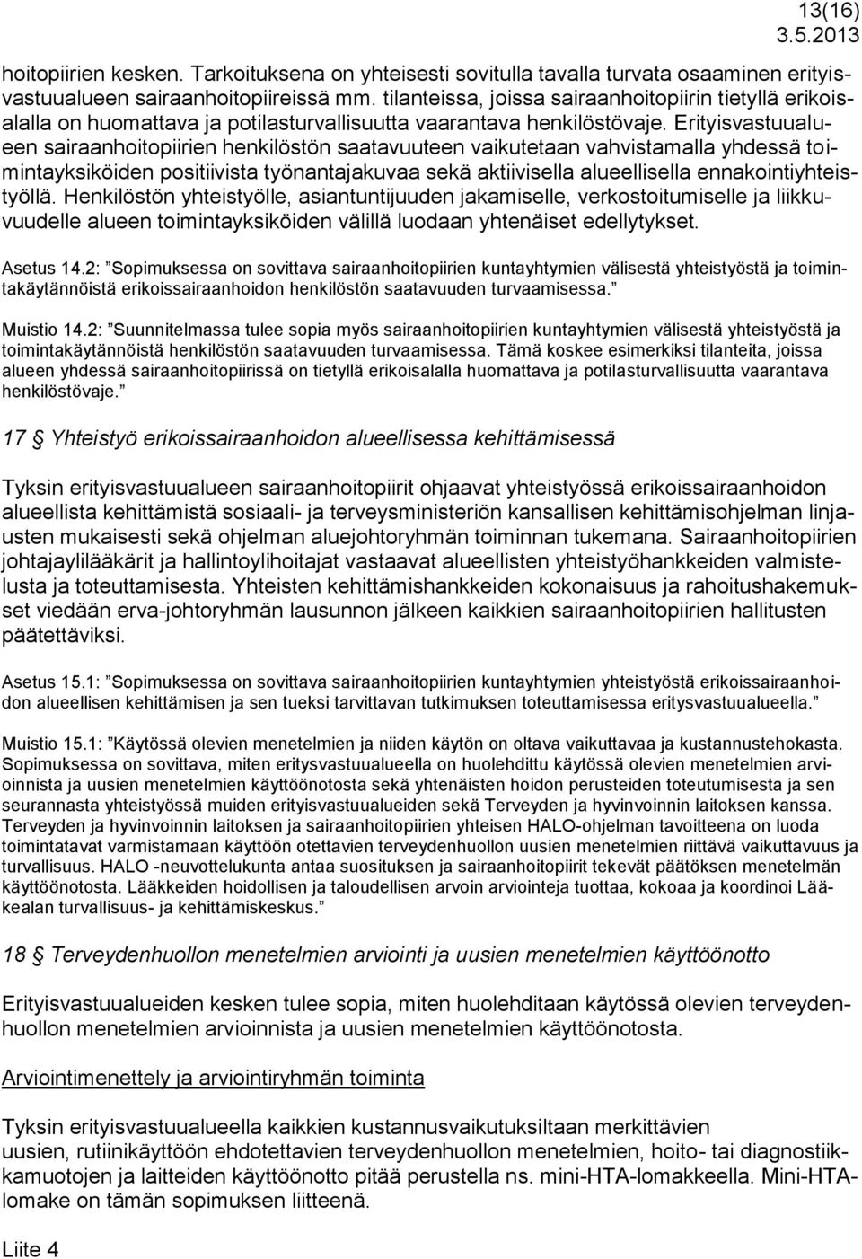 Erityisvastuualueen sairaanhoitopiirien henkilöstön saatavuuteen vaikutetaan vahvistamalla yhdessä toimintayksiköiden positiivista työnantajakuvaa sekä aktiivisella alueellisella
