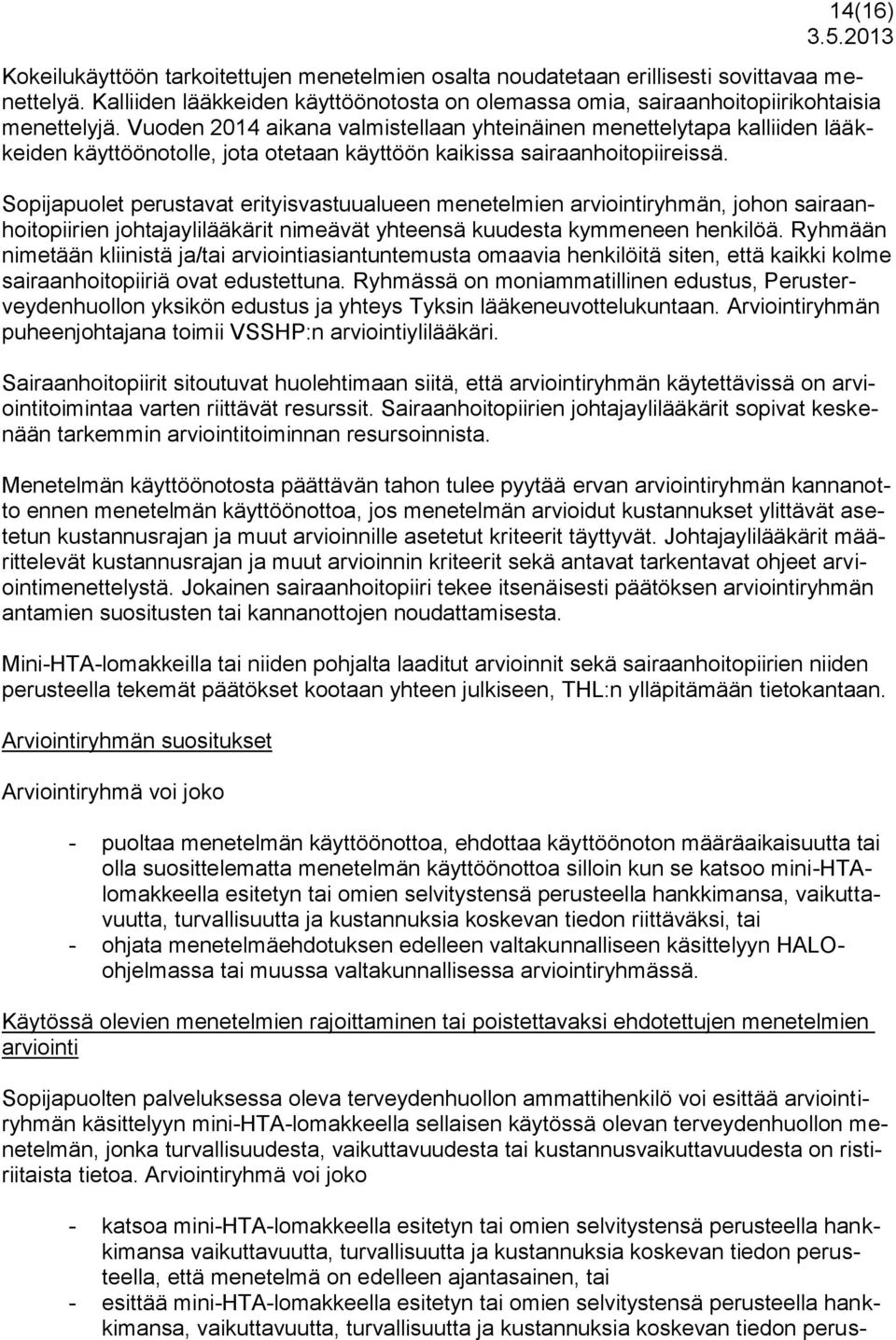 Vuoden 2014 aikana valmistellaan yhteinäinen menettelytapa kalliiden lääkkeiden käyttöönotolle, jota otetaan käyttöön kaikissa sairaanhoitopiireissä.