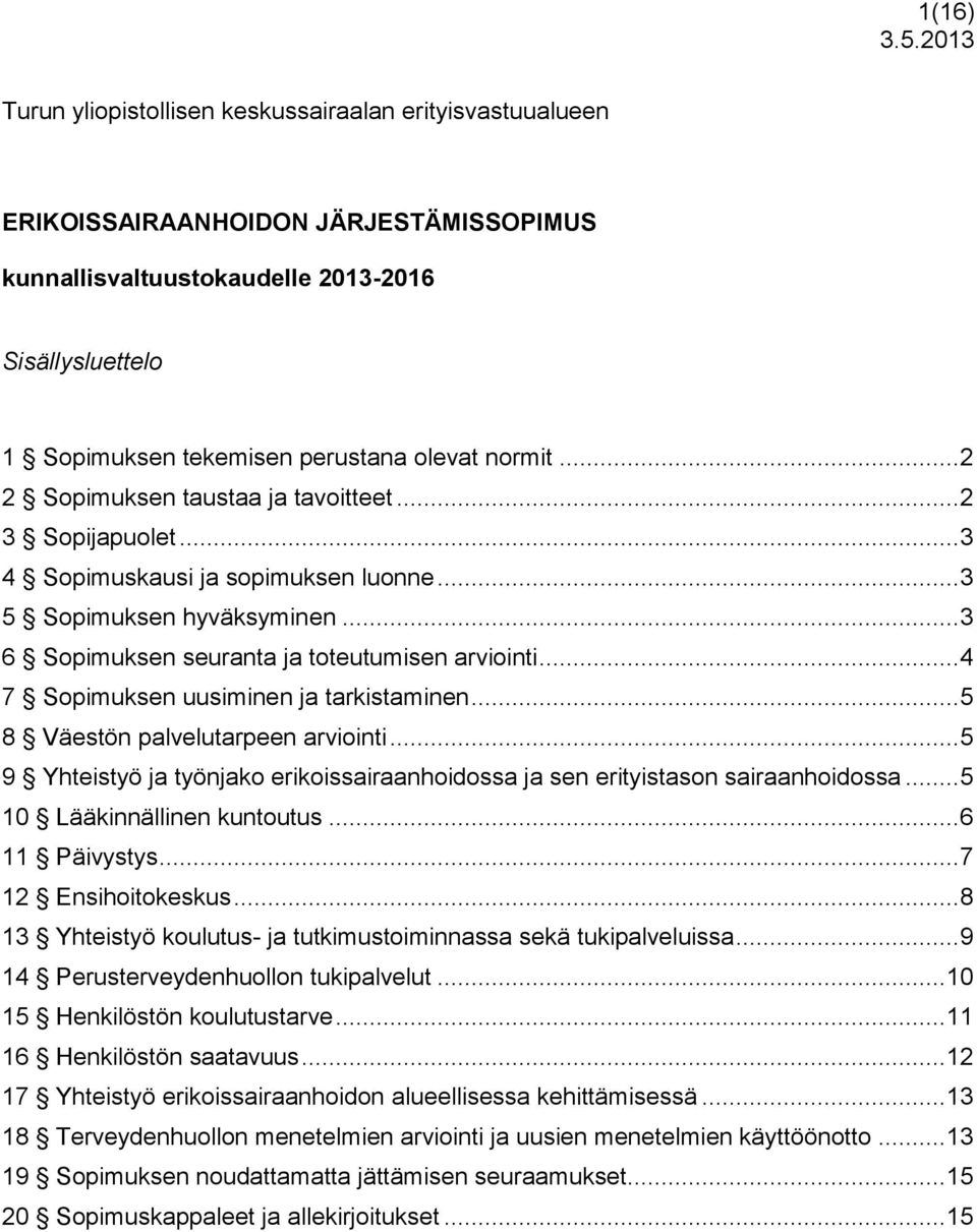 normit... 2 2 Sopimuksen taustaa ja tavoitteet... 2 3 Sopijapuolet... 3 4 Sopimuskausi ja sopimuksen luonne... 3 5 Sopimuksen hyväksyminen... 3 6 Sopimuksen seuranta ja toteutumisen arviointi.