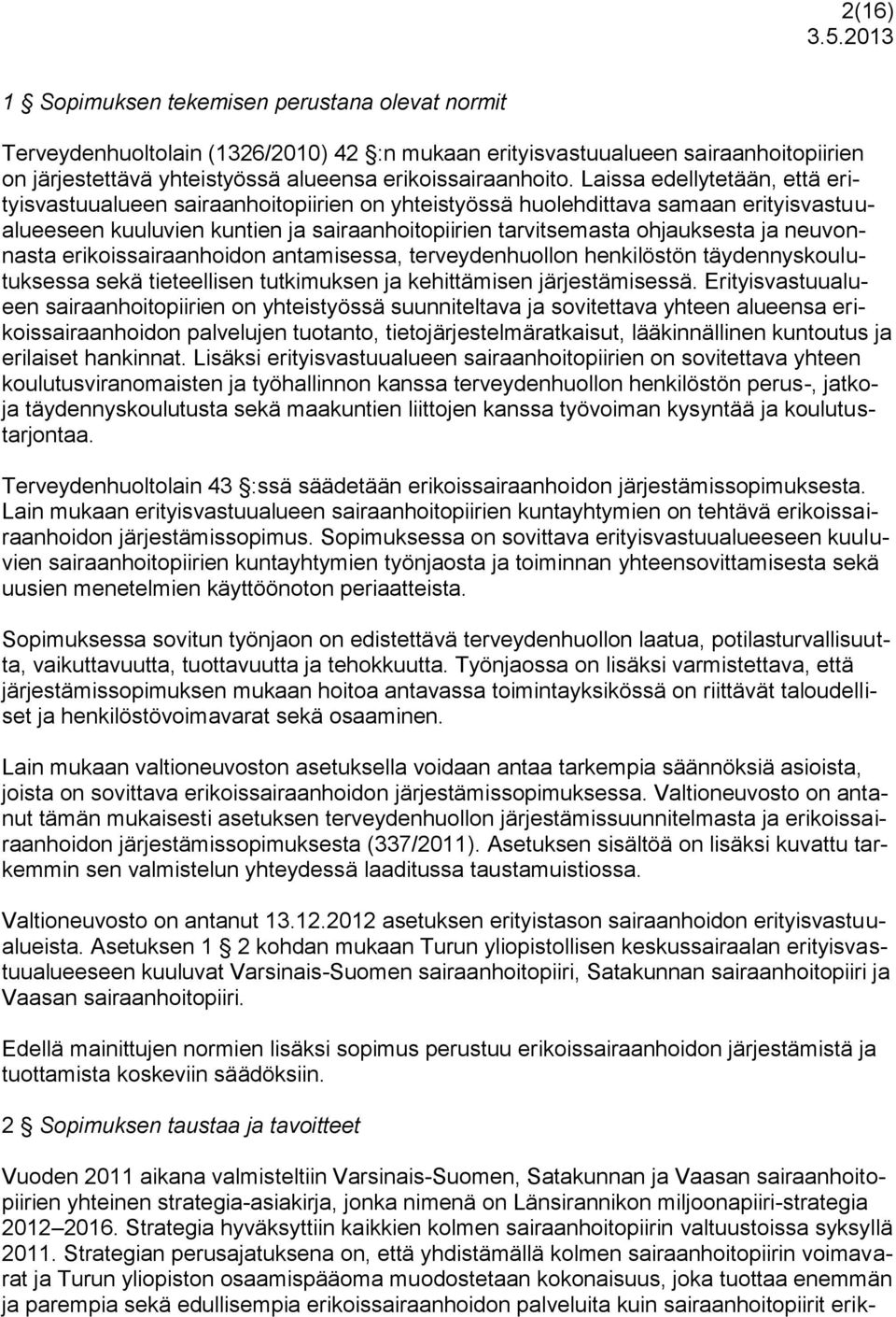 Laissa edellytetään, että erityisvastuualueen sairaanhoitopiirien on yhteistyössä huolehdittava samaan erityisvastuualueeseen kuuluvien kuntien ja sairaanhoitopiirien tarvitsemasta ohjauksesta ja