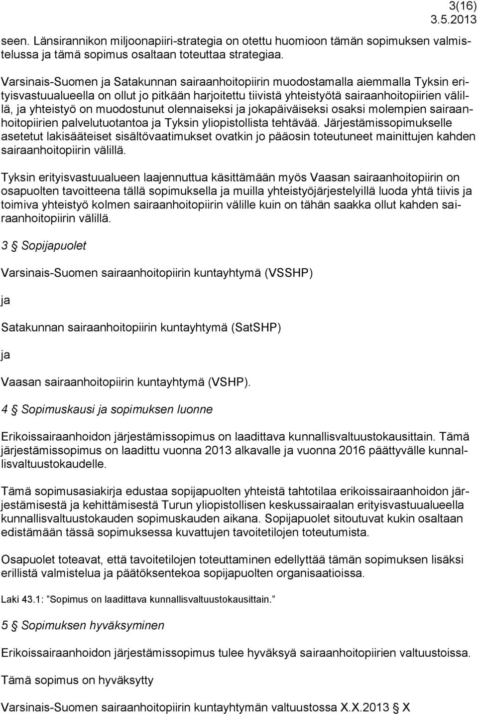 on muodostunut olennaiseksi ja jokapäiväiseksi osaksi molempien sairaanhoitopiirien palvelutuotantoa ja Tyksin yliopistollista tehtävää.
