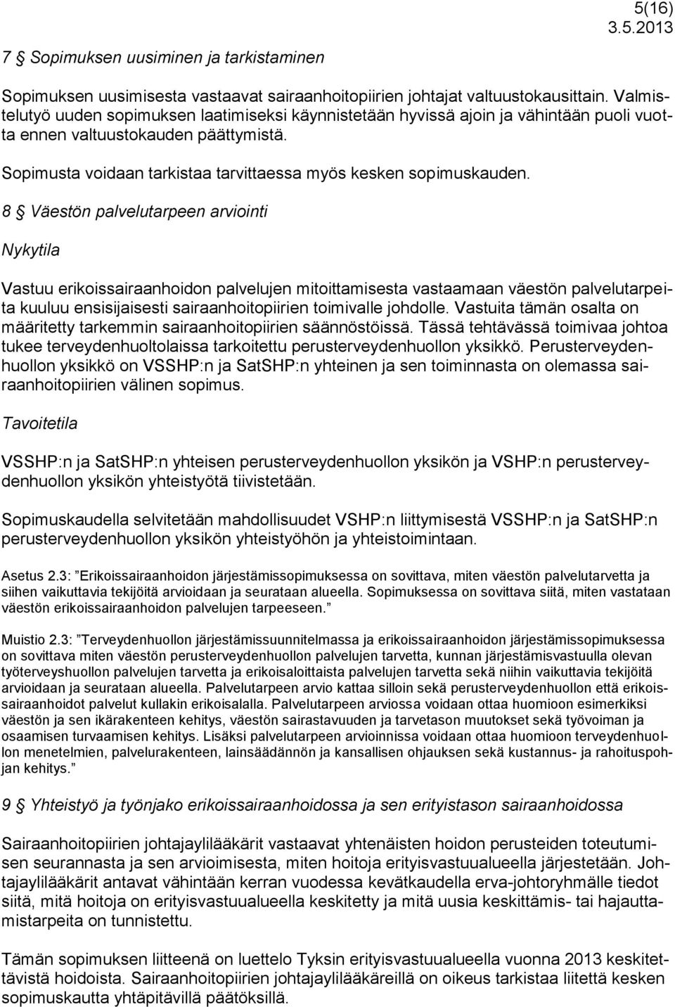 8 Väestön palvelutarpeen arviointi Nykytila Vastuu erikoissairaanhoidon palvelujen mitoittamisesta vastaamaan väestön palvelutarpeita kuuluu ensisijaisesti sairaanhoitopiirien toimivalle johdolle.