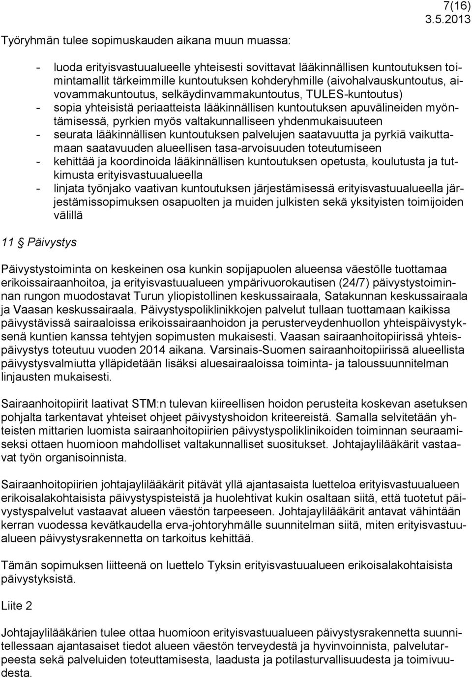 selkäydinvammakuntoutus, TULES-kuntoutus) - sopia yhteisistä periaatteista lääkinnällisen kuntoutuksen apuvälineiden myöntämisessä, pyrkien myös valtakunnalliseen yhdenmukaisuuteen - seurata