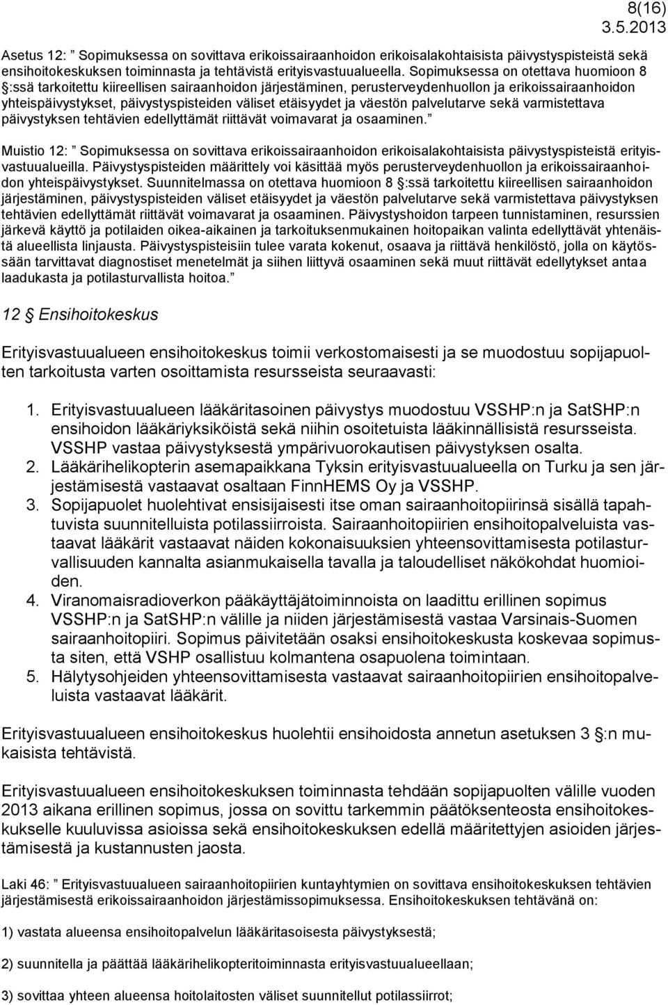 ja väestön palvelutarve sekä varmistettava päivystyksen tehtävien edellyttämät riittävät voimavarat ja osaaminen.