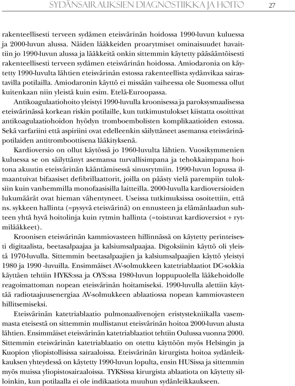 Amiodaronia on käytetty 1990-luvulta lähtien eteisvärinän estossa rakenteellista sydänvikaa sairastavilla potilailla.