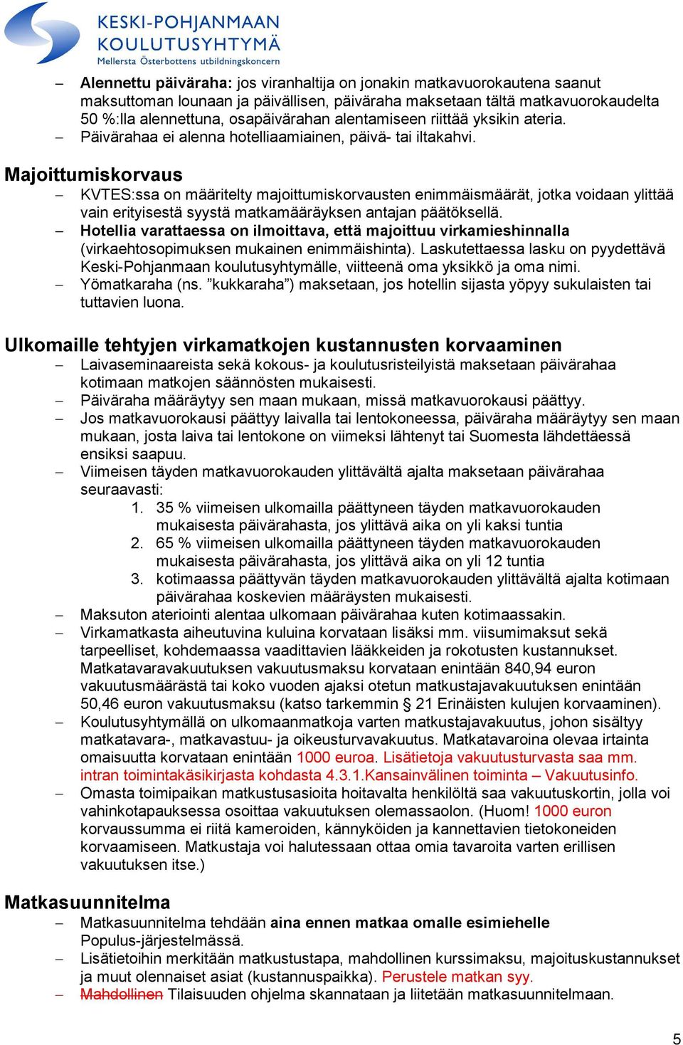 Majoittumiskorvaus KVTES:ssa on määritelty majoittumiskorvausten enimmäismäärät, jotka voidaan ylittää vain erityisestä syystä matkamääräyksen antajan päätöksellä.