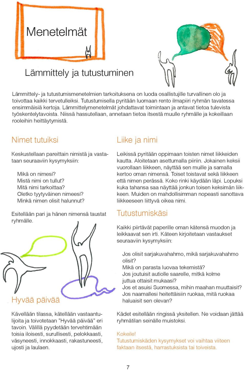 Niissä hassutellaan, annetaan tietoa itsestä muulle ryhmälle ja kokeillaan rooleihin heittäytymistä.