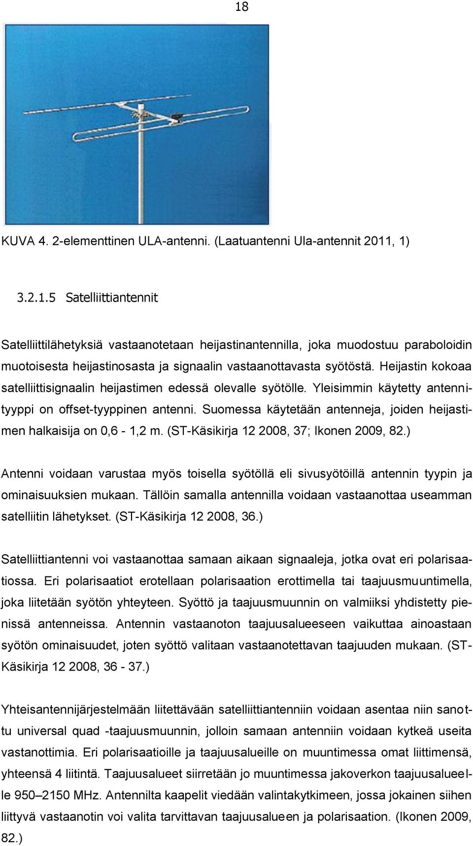 Suomessa käytetään antenneja, joiden heijastimen halkaisija on 0,6-1,2 m. (ST-Käsikirja 12 2008, 37; Ikonen 2009, 82.