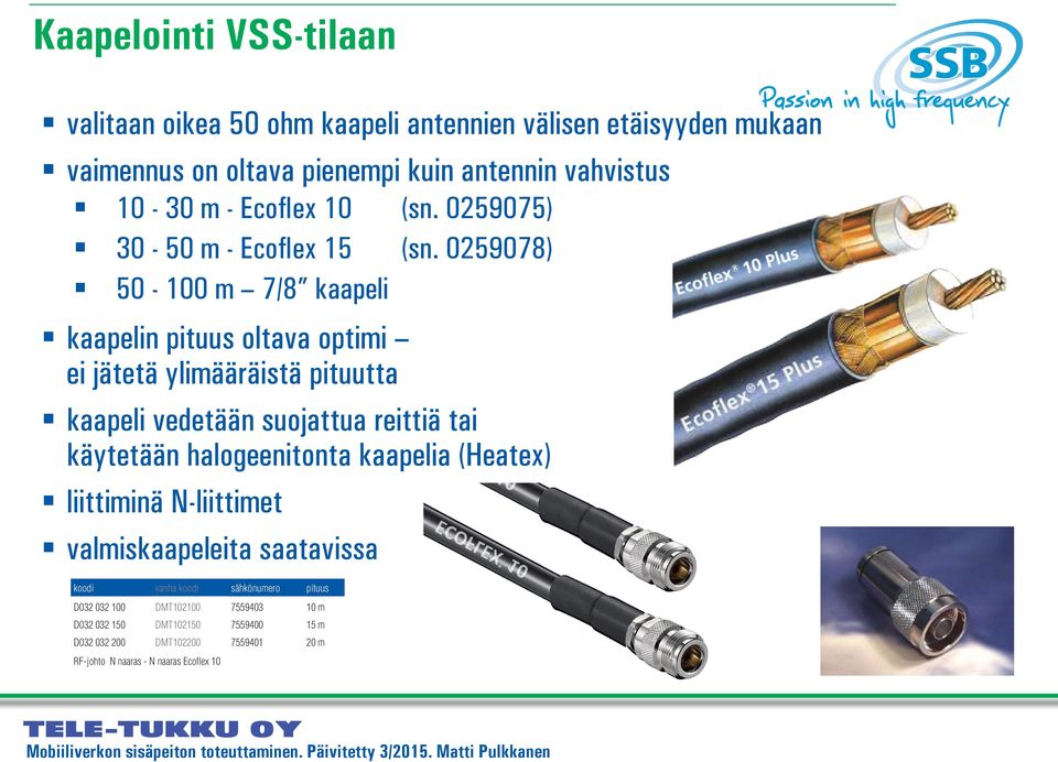 0259078) 50-100 m 7/8 kaapeli kaapelin pituus oltava optimi ei jätetä ylimääräistä pituutta kaapeli vedetään suojattua reittiä tai käytetään halogeenitonta