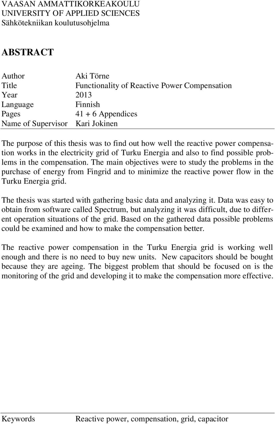 possible problems in the compensation. The main objectives were to study the problems in the purchase of energy from Fingrid and to minimize the reactive power flow in the Turku Energia grid.