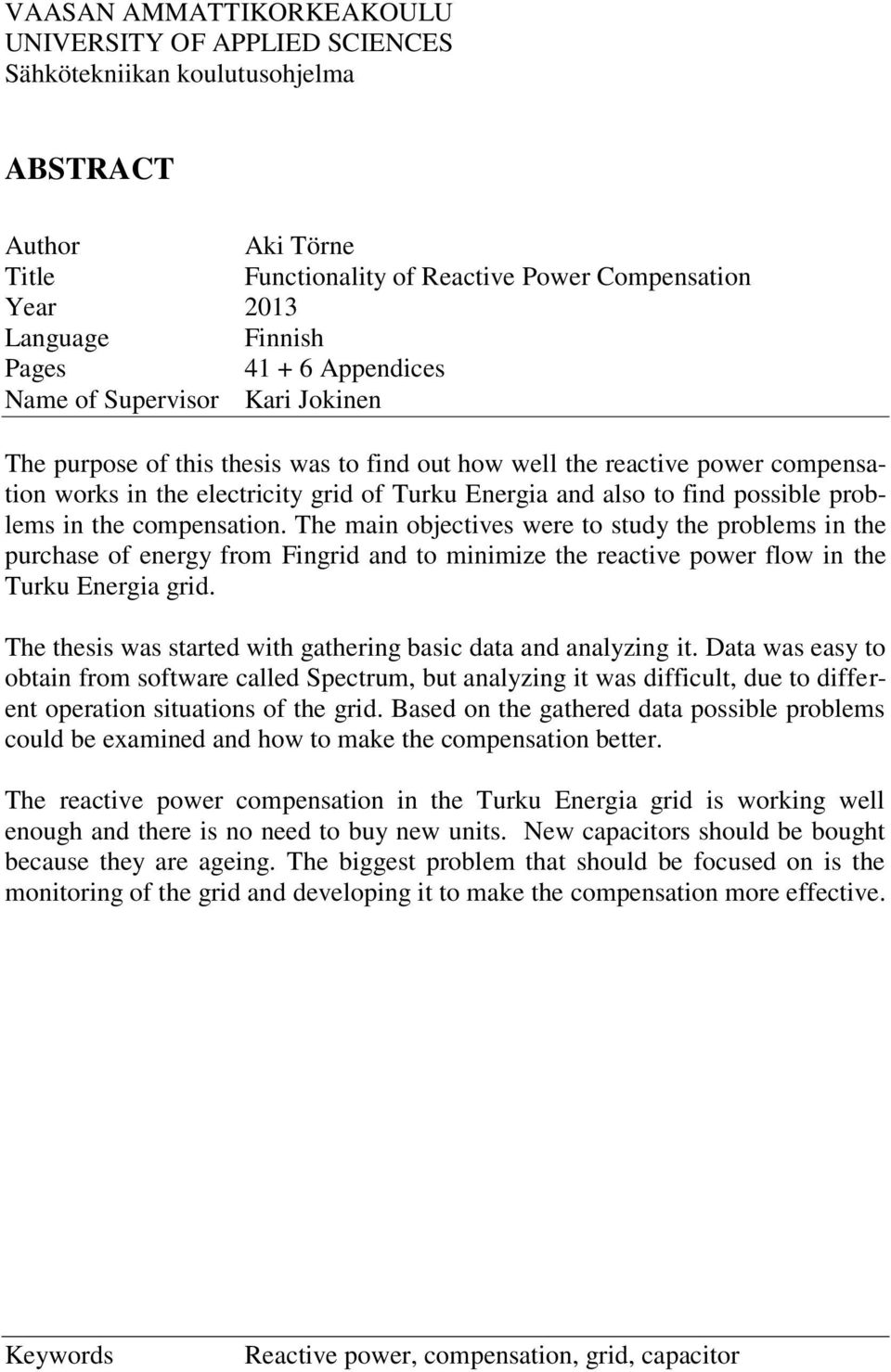 possible problems in the compensation. The main objectives were to study the problems in the purchase of energy from Fingrid and to minimize the reactive power flow in the Turku Energia grid.