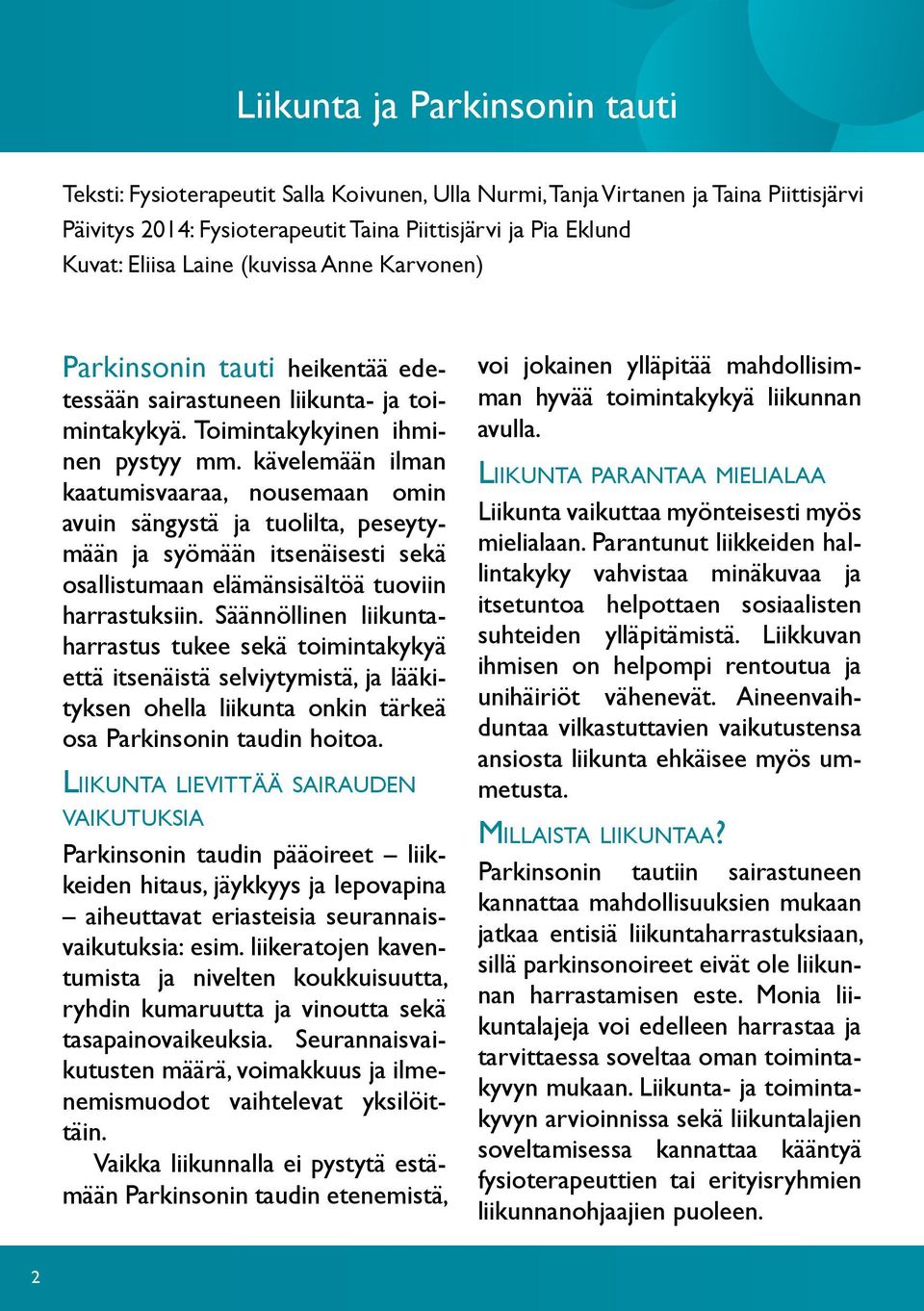 kävelemään ilman kaatumisvaaraa, nousemaan omin avuin sängystä ja tuolilta, peseytymään ja syömään itsenäisesti sekä osallistumaan elämänsisältöä tuoviin harrastuksiin.