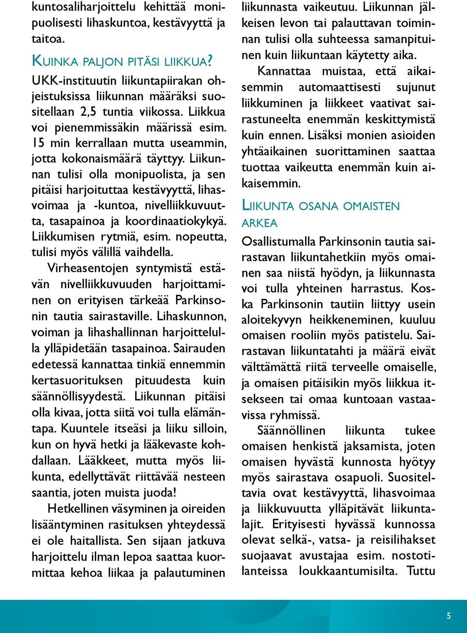 15 min kerrallaan mutta useammin, jotta kokonaismäärä täyttyy.