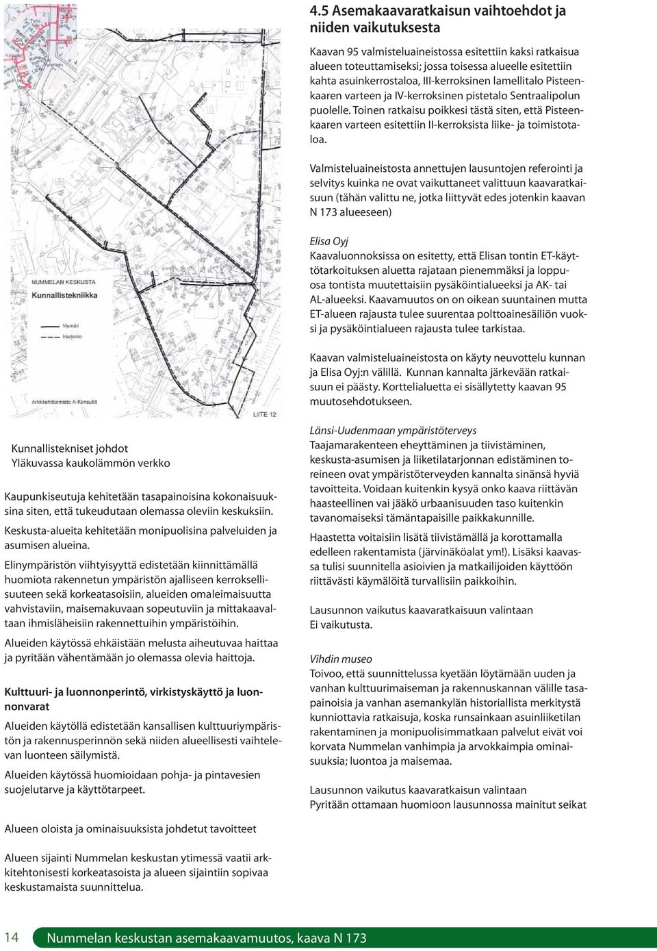 Toinen ratkaisu poikkesi tästä siten, että Pisteenkaaren varteen esitettiin II-kerroksista liike- ja toimistotaloa.