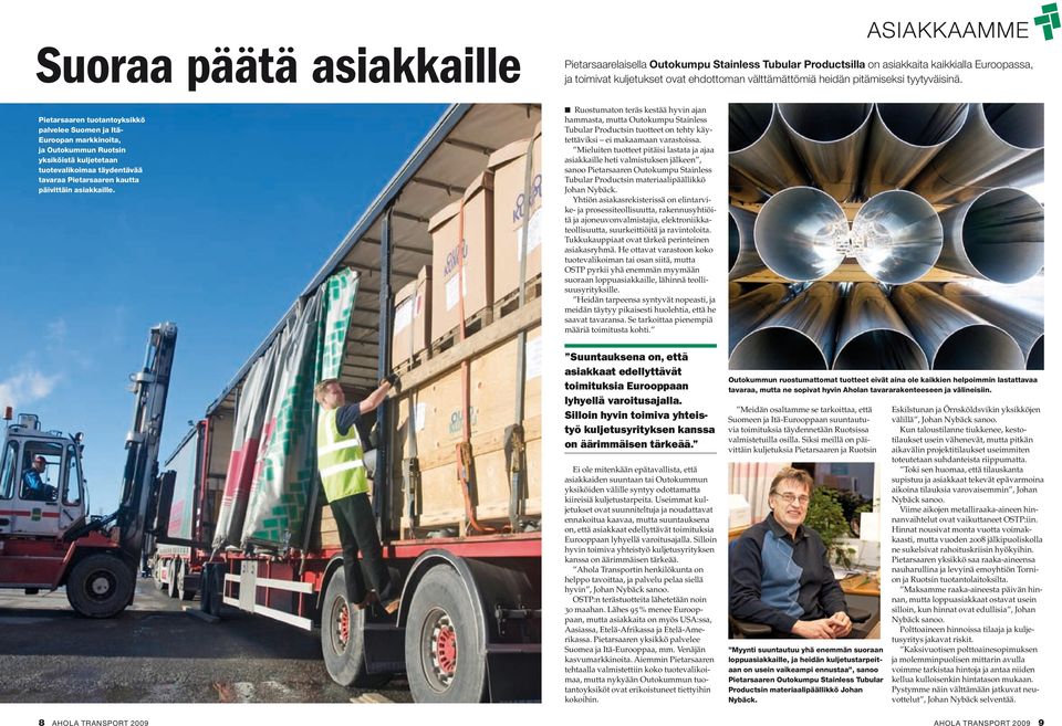Pietarsaaren tuotantoyksikkö palvelee Suomen ja Itä- Euroopan markkinoita, ja Outokummun Ruotsin yksiköistä kuljetetaan tuotevalikoimaa täydentävää tavaraa Pietarsaaren kautta päivittäin asiakkaille.